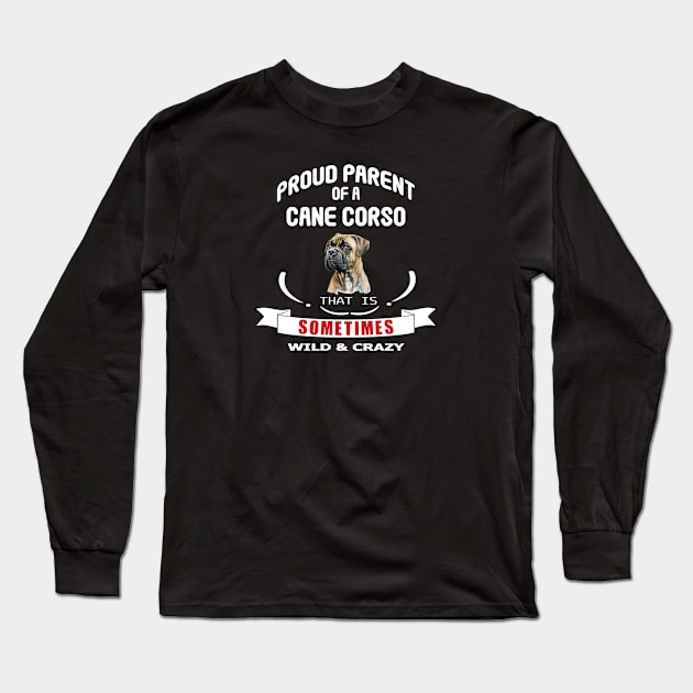 Proud parent of a Cane Corso dog that is sometimes wild and crazy Long Sleeve T-Shirt by artsytee